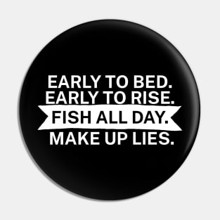 Early to bed Early to rise Fish all day Make up lies Pin