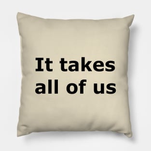 It Takes All Of Us Pillow