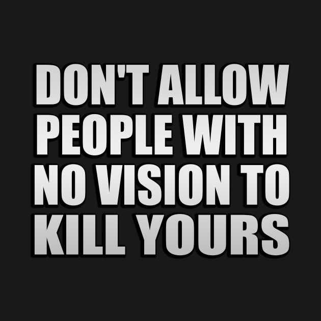 Don't allow people with no vision to kill yours by Geometric Designs