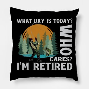 What Day Is Today Who Cares I'm Retired Fishing Pillow