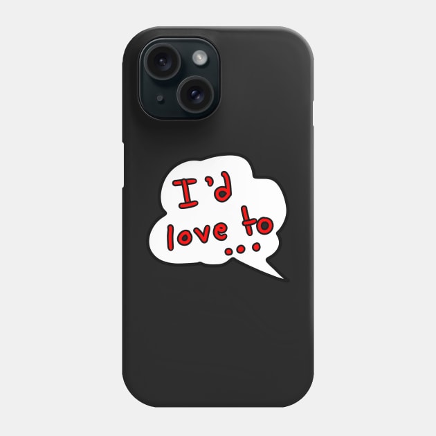 I’d love to ... Phone Case by Grafititee