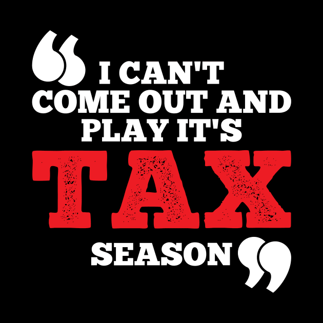 I Can't Come Out And Play It's Tax Season by maxcode