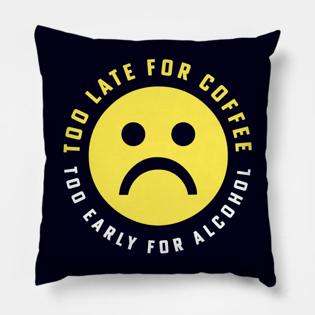 Too Late for Coffee Too Early for Alcohol Sad Face Pillow by PodDesignShop