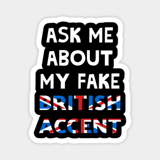 Ask Me About My Fake British Accent Magnet