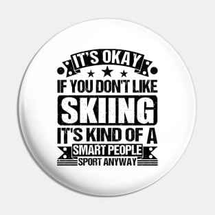 Skiing Lover It's Okay If You Don't Like Skiing It's Kind Of A Smart People Sports Anyway Pin