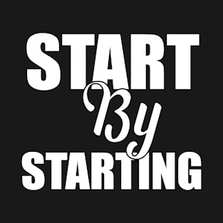 Start By Starting Funny Sarcastic Gift Idea colored Vintage T-Shirt