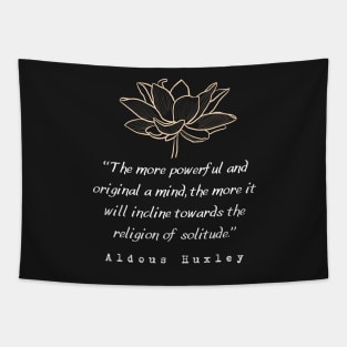 Copy of Aldous Leonard Huxley quote: The more powerful and original a mind, the more it will incline towards the religion of solitude. Tapestry