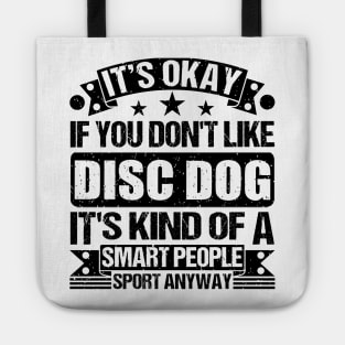 Disc dog Lover It's Okay If You Don't Like Disc dog It's Kind Of A Smart People Sports Anyway Tote