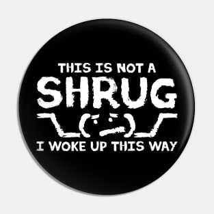 This is NOT A SHRUG! I woke up this way :( Pin