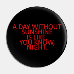 A day without sunshine is like, you know, night. Pin