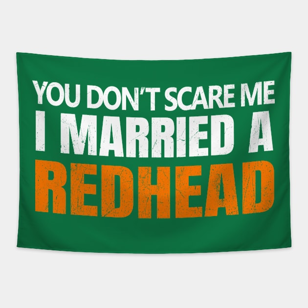 You Don't Scare Me I Married A Redhead Funny St. Patrick's Day Tapestry by JohnnyxPrint