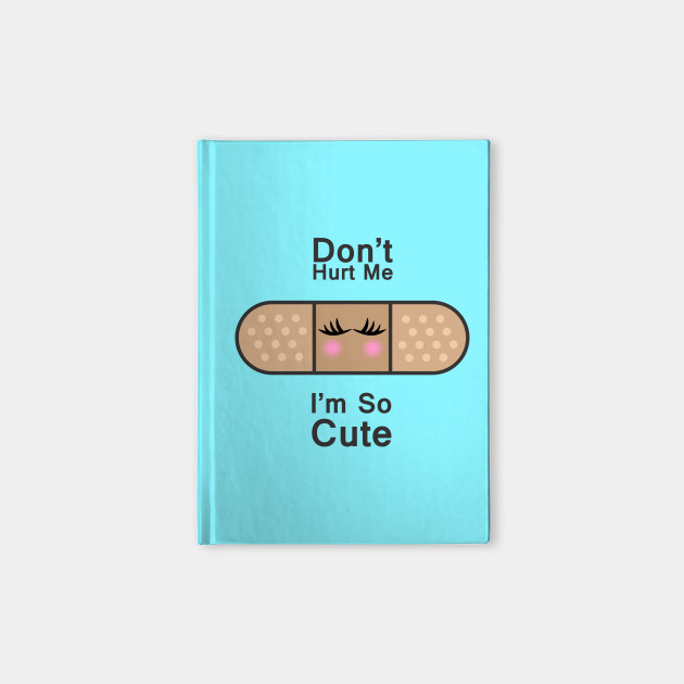 do not hurt me i am so cute i am so cute notebook teepublic