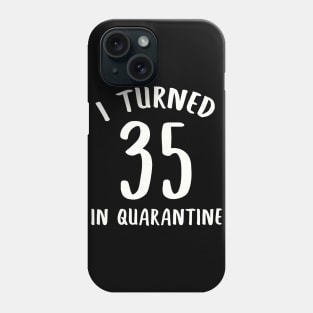 I Turned 35 In Quarantine Phone Case