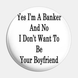 Yes I'm A Banker And No I Don't Want To Be Your Boyfriend Pin