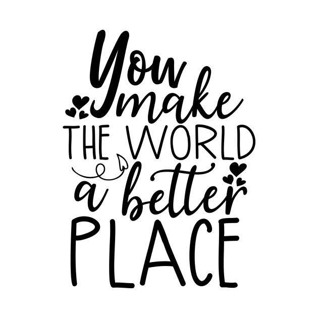 You make the world a better place by Coral Graphics