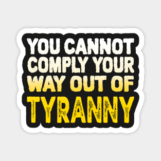 You Cannot Comply Your Way Out Of Tyranny, Political Quote, Magnet