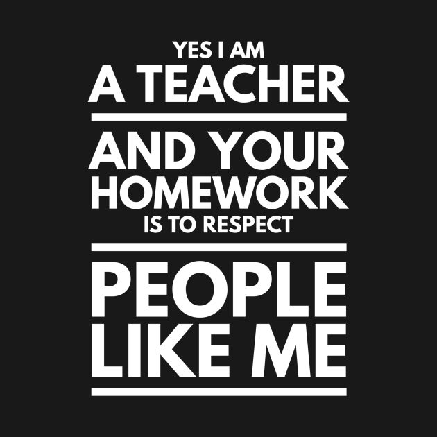 I'M A TEACHER AND YOUR HOMEWORK IS TO RESPECT - Teacher Quotes And