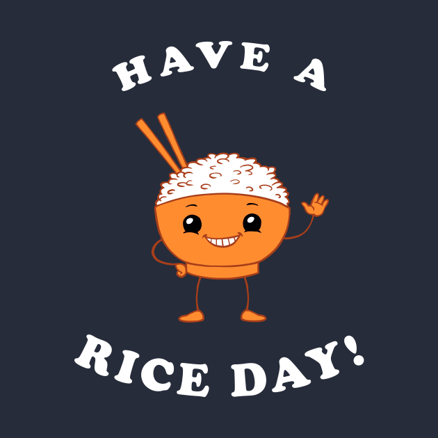 Have A Rice Day! by dumbshirts