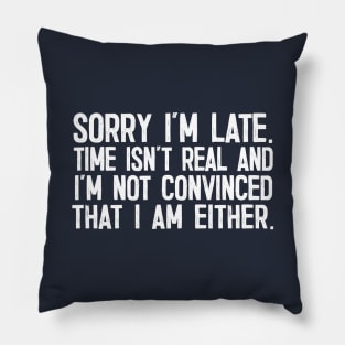 Sorry I'm Late - Time Isn't Real Pillow