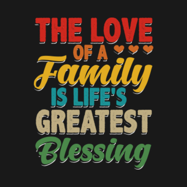 The Love of A Family is Life's Greatest Blessing Family Blessings T