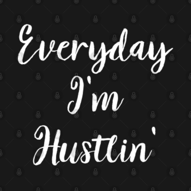 Everyday I'm Hustlin' - Motivation - T-Shirt