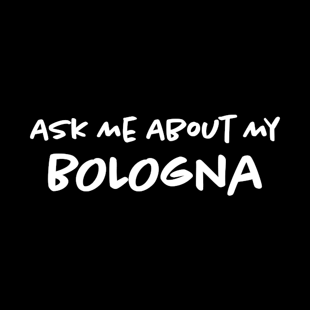 Ask Me About My Bologna by Bilzar