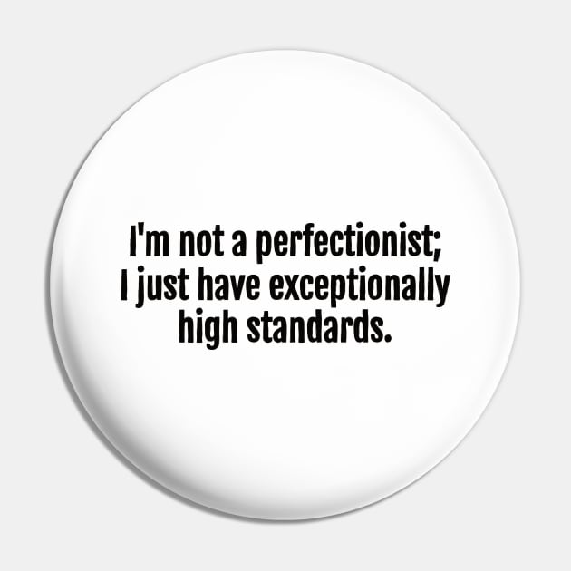 High Standards, Not Perfectionism Sarcastic Quote - Monochromatic Black & White Pin by QuotopiaThreads