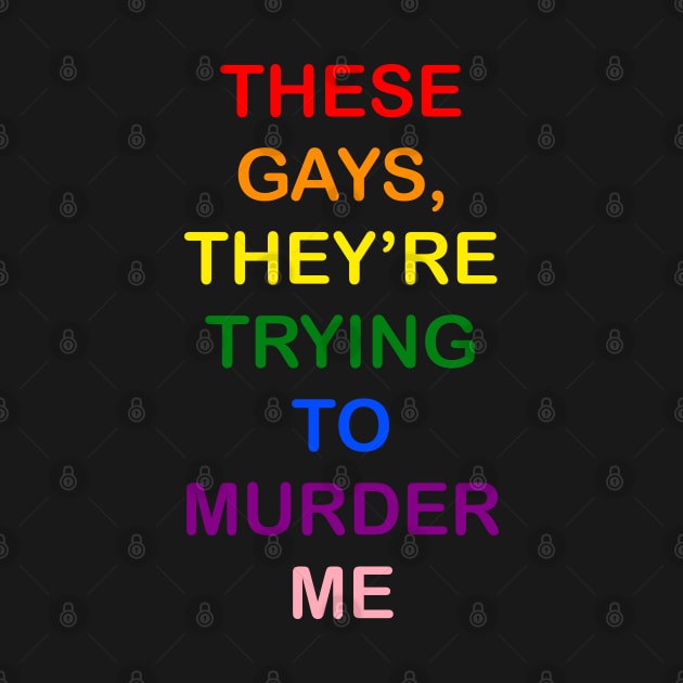 These Gays They’re Trying To Murder Me - LGBTQ gay Pride by EnglishGent