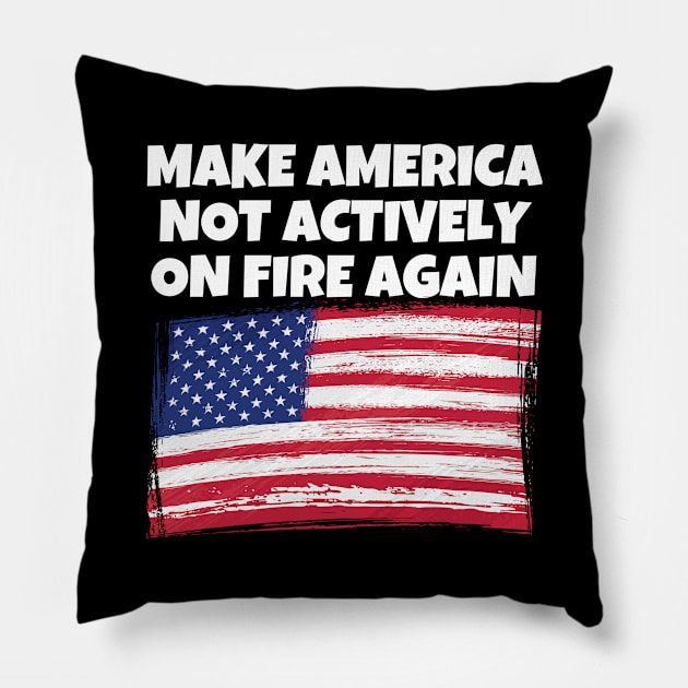 Make America Not Actively On Fire Again Pillow by Murray's Apparel