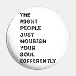 The Right People Just Nourish Your Soul Differently Pin