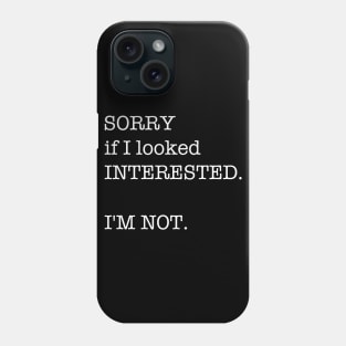 Funny Saying Humor Gift Sorry If I Looked Interested I'm Not Phone Case