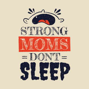 Strong Moms don't sleep T-Shirt