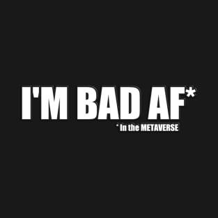 I'm Bad AF in the METAVERSE T-Shirt