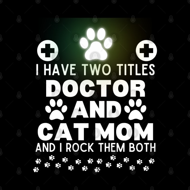 Funny Cat Mom Doctor Lifestyle Saying Gift Idea for Cats Lovers and Owners - I Have Two Titles Doctor and Cat Mom and I Rock Them Both - Humorous Doctor Cat Mom Jokes Quote by KAVA-X