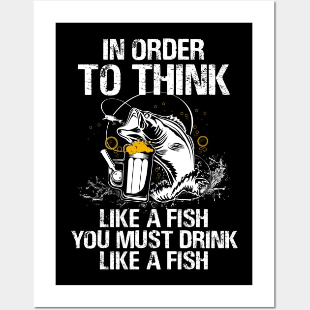 In Order To Think Like A Fish You Must Drink Like A Fish Shirt - Like A Fish  - Posters and Art Prints