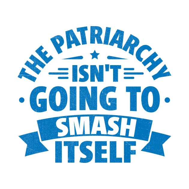 The Patriarchy Isn't Going to Smash Itself by TheDesignDepot