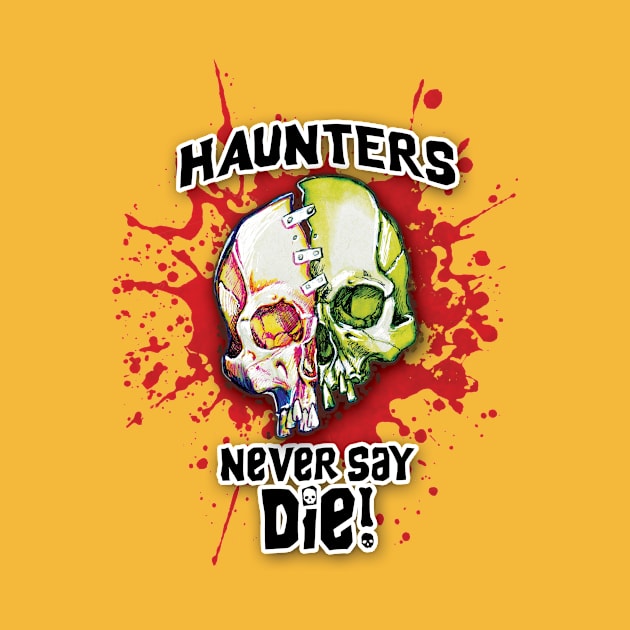 Haunters Never Say Die by ArtGuyDesigns