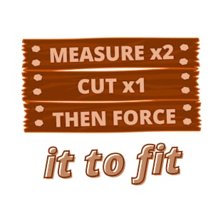 Measure Twice Cut Once Then Force It To Fit Dad Woodworking Carpenter Man Glitter Woodworkers T-Shirt