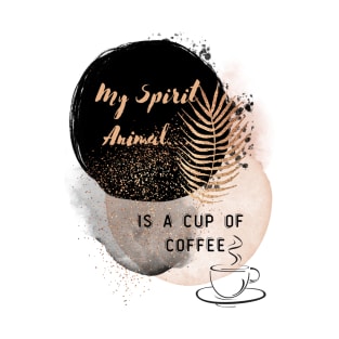 My Spirit Animal Is A Cup Of Coffee T-Shirt