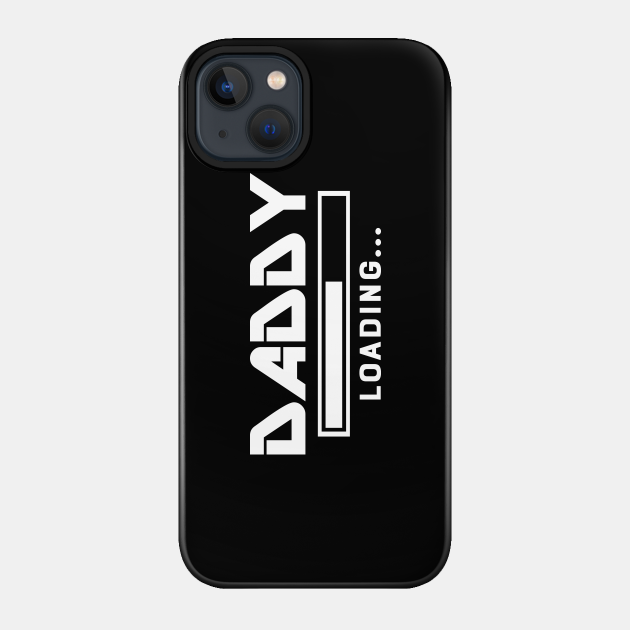 Daddy Loading - New Daddy - Phone Case