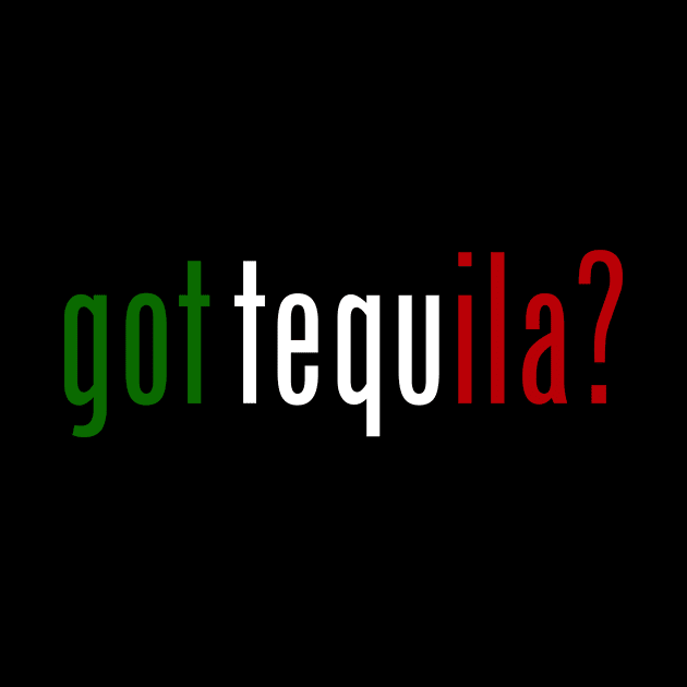 got tequila? by MessageOnApparel