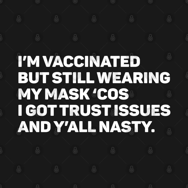 I'm Vaccinated But Still Wearing My Mask 'Cos Y'all Nasty by teecloud