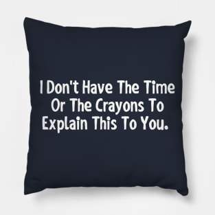 I don't have the time or the crayons to explain this to you. Pillow