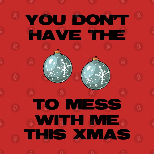 You Don't Have The Balls To Mess With Me This Xmas by JoyFabrika