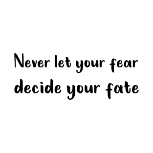 Never Let your Fear Decide your fate T-Shirt