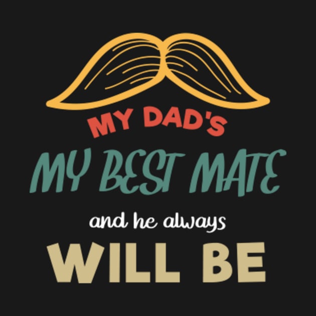 Dad My Best Mate, And He Always Will Be, Fathers day gift from son, Fathers day gift from daughter by mehdigraph