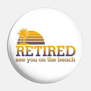 Retired see you on the beach Pin