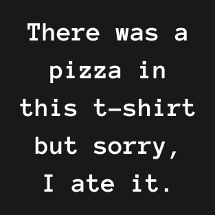 There was a pizza in this t-shirt but sorry, I ate it. T-Shirt