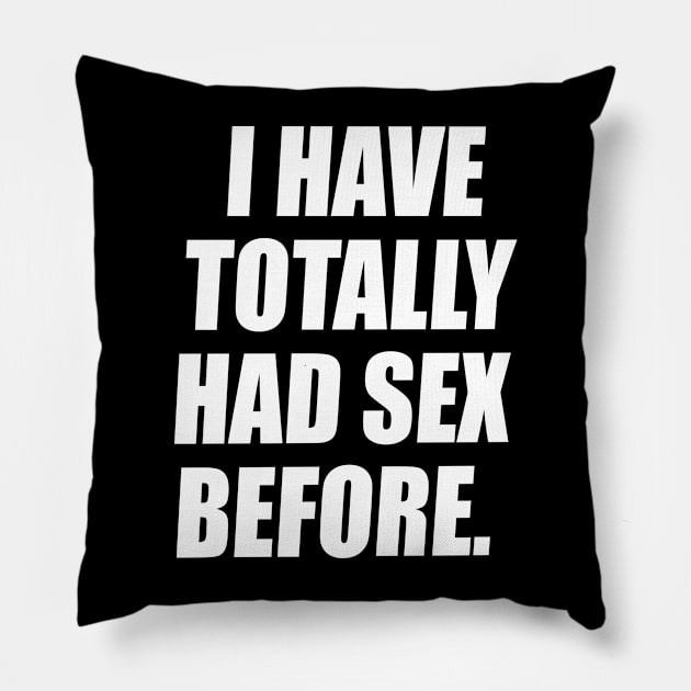 I Have Totally Had Sex Before Pillow by Swagazon