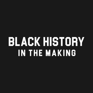 Black History In The Making T-Shirt